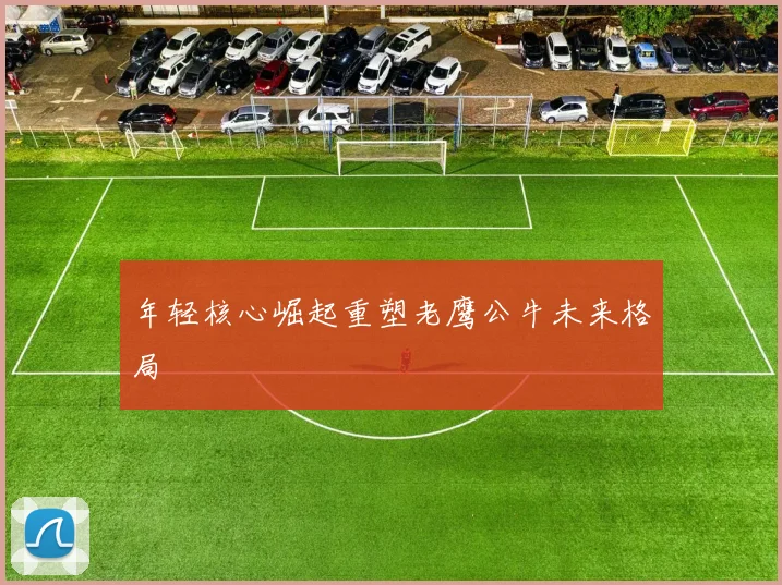 年轻核心崛起重塑老鹰公牛未来格局