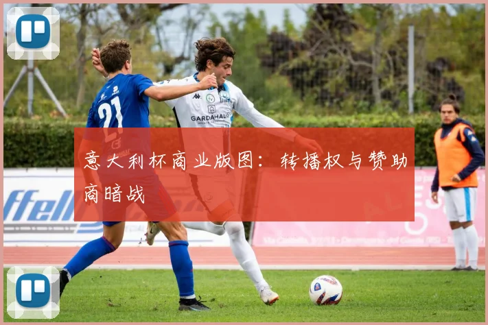 意大利杯商业版图：转播权与赞助商暗战