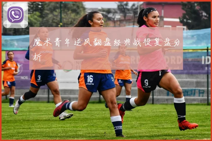 魔术青年逆风翻盘经典战役复盘分析