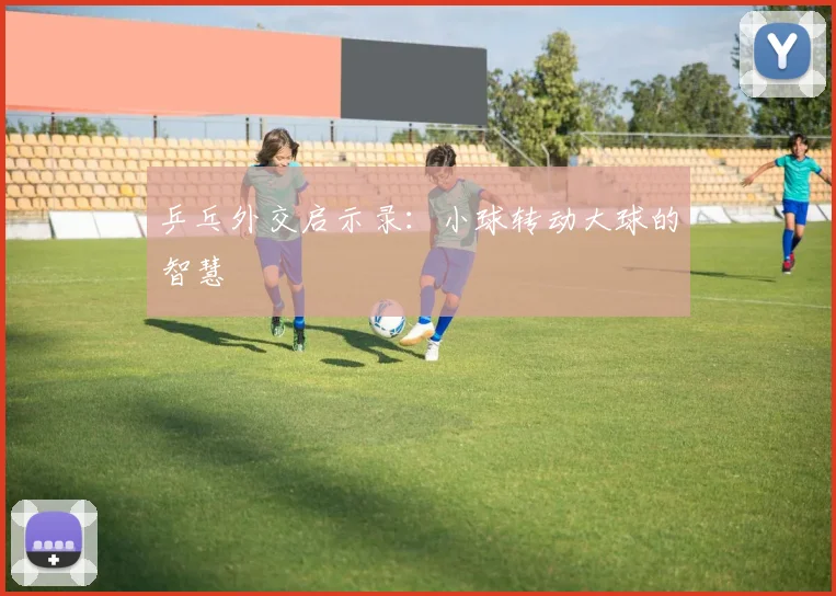 乒乓外交启示录：小球转动大球的智慧