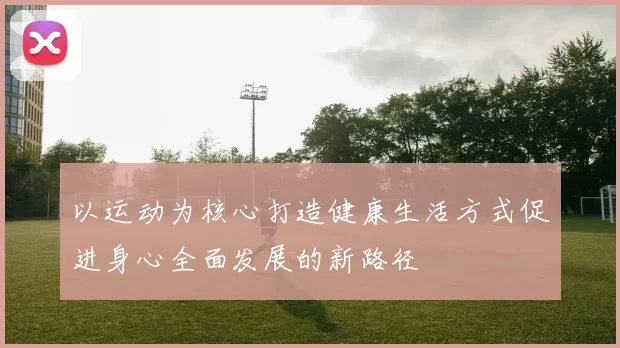 以运动为核心打造健康生活方式促进身心全面发展的新路径